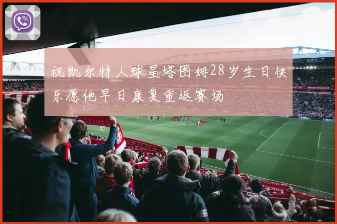 祝凯尔特人球星塔图姆28岁生日快乐愿他早日康复重返赛场