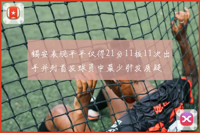 锡安表现平平仅得21分11板11次出手并列首发球员中最少引发质疑